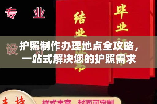 南海护照制作办理地点全攻略，一站式解决您的护照需求